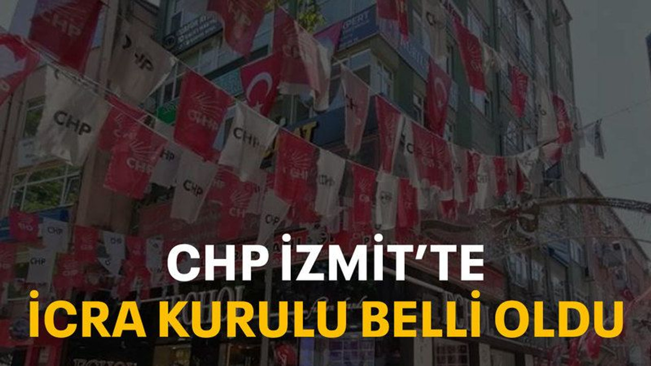 CHP İzmit’te icra kurulu belli oldu